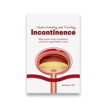 Understanding and Treating Incontinence: What causes urinary incontinence and how to regain bladder control