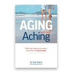 Aging Without Aching: Relieve pain, improve your posture, move better and stop kvetching