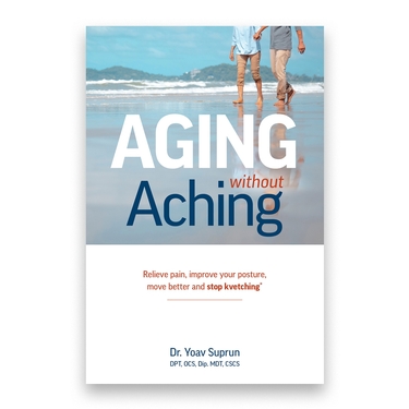 Aging Without Aching: Relieve pain, improve your posture, move better and stop kvetching